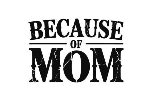 Because of Mom: Graphics for T-Shirt Designs