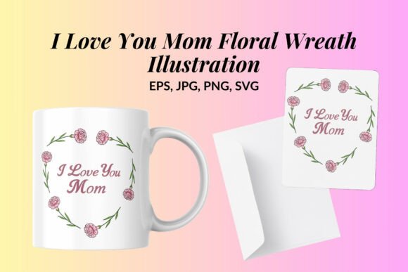 I Love You Mom Floral Wreath: Graphics & Illustrations