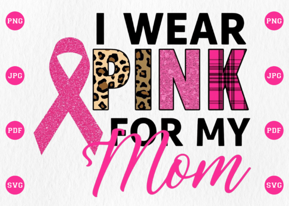 I Wear Pink for My Mom Breast Cancer Graphics & T-Shirt Designs