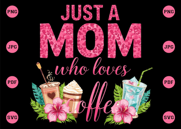 Just a Mom Who Loves Iced Coffee Mother: Graphics for T-Shirt Designs