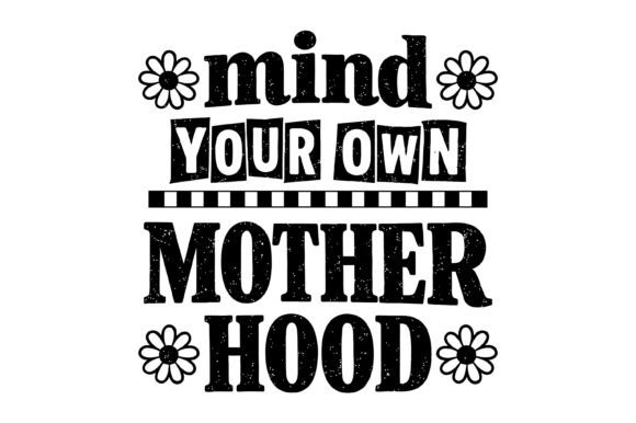 Mind Your Own Motherhood Quote: Graphics for T-Shirt Designs