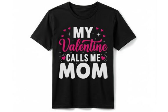 My Valentine Calls Me Mom: Graphics for T-Shirt Designs